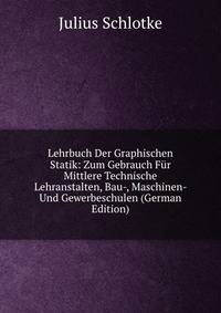 Lehrbuch Der Graphischen Statik: Zum Gebrauch Fur Mittlere Technische Lehranstalten, Bau-, Maschinen- Und Gewerbeschulen (German Edition)