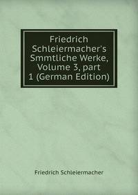 Friedrich Schleiermacher's Smmtliche Werke, Volume 3, part 1 (German Edition)