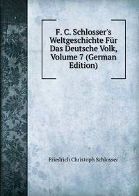 F. C. Schlosser's Weltgeschichte F?r Das Deutsche Volk, Volume 7 (German Edition)