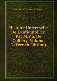 Histoire Universelle De L'antiquit?, Tr. Par M.P.a. De Golb?ry, Volume 3 (French Edition)