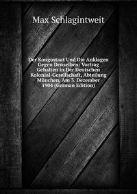 Der Kongostaat Und Die Anklagen Gegen Denselben: Vortrag Gehalten in Der Deutschen Kolonial-Gesellschaft, Abteilung Munchen, Am 3. Dezember 1904 (German Edition)