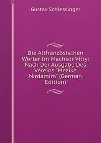 Die Altfranz?sischen W?rter Im Machsor Vitry: Nach Der Ausgabe Des Vereins "Mezike Nirdamim" (German Edition)