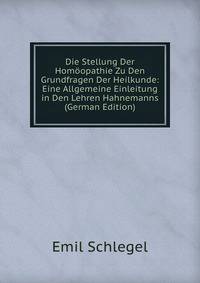 Die Stellung Der Homoopathie Zu Den Grundfragen Der Heilkunde: Eine Allgemeine Einleitung in Den Lehren Hahnemanns (German Edition)