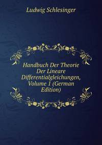 Handbuch Der Theorie Der Lineare Differentialgleichungen, Volume 1 (German Edition)