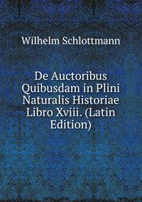 De Auctoribus Quibusdam in Plini Naturalis Historiae Libro Xviii. (Latin Edition)