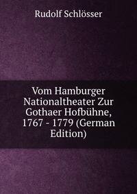Vom Hamburger Nationaltheater Zur Gothaer Hofbuhne, 1767 - 1779 (German Edition)