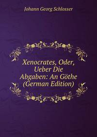 Xenocrates, Oder, Ueber Die Abgaben: An Gothe (German Edition)