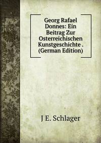 Georg Rafael Donnes: Ein Beitrag Zur Osterreichischen Kunstgeschichte . (German Edition)