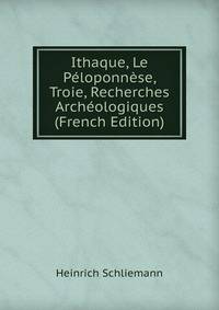 Ithaque, Le Peloponnese, Troie, Recherches Archeologiques (French Edition)