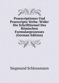 Praescriptiones Und Praescripta Verba: Wider Die Schriftformel Des Romischen Formularprozesses (German Edition)