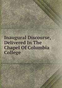 Inaugural Discourse, Delivered In The Chapel Of Columbia College