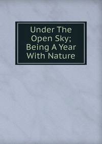 Under The Open Sky; Being A Year With Nature