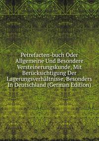 Petrefacten-buch Oder Allgemeine Und Besondere Versteinerungskunde, Mit Berucksichtigung Der Lagerungsverhaltnisse, Besonders In Deutschland (German Edition)