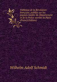 Tableaux de la Revolution francaise, publies sur les papiers inedits du Departement et de la Police secrete de Paris (French Edition)