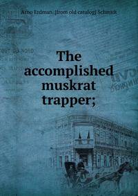 The accomplished muskrat trapper;