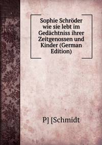 Sophie Schroder wie sie lebt im Gedachtniss ihrer Zeitgenossen und Kinder (German Edition)