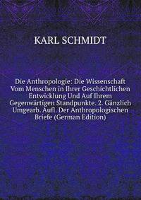 Die Anthropologie: Die Wissenschaft Vom Menschen in Ihrer Geschichtlichen Entwicklung Und Auf Ihrem Gegenwartigen Standpunkte. 2. Ganzlich Umgearb. Aufl. Der Anthropologischen Briefe (German Edition)