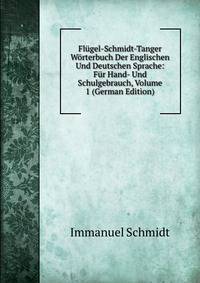 Flugel-Schmidt-Tanger Worterbuch Der Englischen Und Deutschen Sprache: Fur Hand- Und Schulgebrauch, Volume 1 (German Edition)