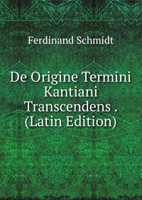 De Origine Termini Kantiani Transcendens . (Latin Edition)