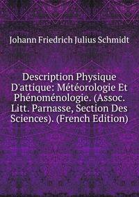 Description Physique D'attique: M?t?orologie Et Ph?nom?nologie. (Assoc. Litt. Parnasse, Section Des Sciences). (French Edition)