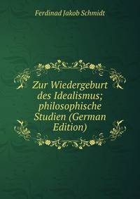 Zur Wiedergeburt des Idealismus; philosophische Studien (German Edition)