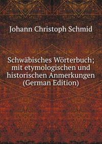 Schw?bisches W?rterbuch; mit etymologischen und historischen Anmerkungen (German Edition)