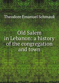Old Salem in Lebanon: a history of the congregation and town