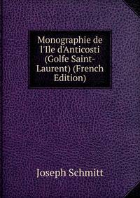 Monographie de l'Ile d'Anticosti (Golfe Saint-Laurent) (French Edition)