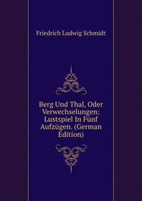 Berg Und Thal, Oder Verwechselungen: Lustspiel In Funf Aufzugen. (German Edition)
