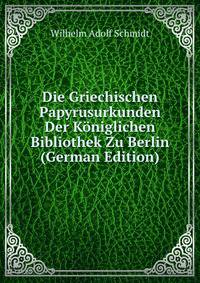 Die Griechischen Papyrusurkunden Der Koniglichen Bibliothek Zu Berlin (German Edition)