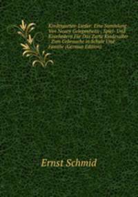 Kindergarten-Lieder: Eine Sammlung Von Neuen Gelegenheits-, Spiel- Und Koseliedern Fur Das Zarte Kindesalter : Zum Gebrauche in Schule Und Familie (German Edition)