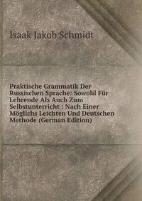Praktische Grammatik Der Russischen Sprache: Sowohl F?r Lehrende Als Auch Zum Selbstunterricht : Nach Einer M?glichs Leichten Und Deutschen Methode (German Edition)