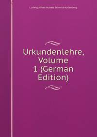 Urkundenlehre, Volume 1 (German Edition)