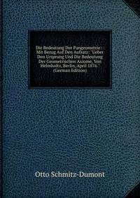 Die Bedeutung Der Pangeometrie: - Mit Bezug Auf Den Aufsatz: "Ueber Den Ursprung Und Die Bedeutung Der Geometrischen Axiome, Von Helmholtz, Berlin, April 1876." (German Edition)