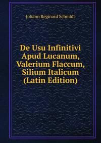 De Usu Infinitivi Apud Lucanum, Valerium Flaccum, Silium Italicum (Latin Edition)