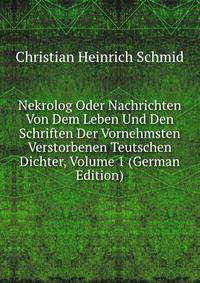 Nekrolog Oder Nachrichten Von Dem Leben Und Den Schriften Der Vornehmsten Verstorbenen Teutschen Dichter, Volume 1 (German Edition)