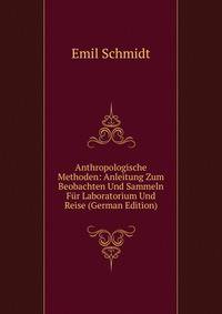 Anthropologische Methoden: Anleitung Zum Beobachten Und Sammeln Fur Laboratorium Und Reise (German Edition)