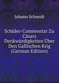Sch?ler-Commentar Zu C?sars Denkw?rdigkeiten ?ber Den Gallischen Krig (German Edition)