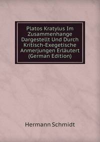 Platos Kratylus Im Zusammenhange Dargestellt Und Durch Kritisch-Exegetische Anmerjungen Erlautert (German Edition)