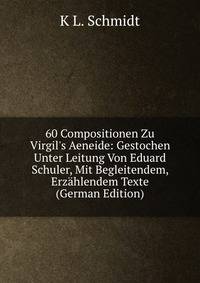 60 Compositionen Zu Virgil's Aeneide: Gestochen Unter Leitung Von Eduard Schuler, Mit Begleitendem, Erz?hlendem Texte (German Edition)