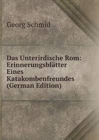Das Unterirdische Rom: Erinnerungsbl?tter Eines Katakombenfreundes (German Edition)