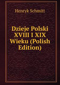 Dzieje Polski XVIII I XIX Wieku (Polish Edition)