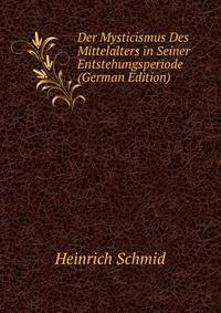 Der Mysticismus Des Mittelalters in Seiner Entstehungsperiode (German Edition)