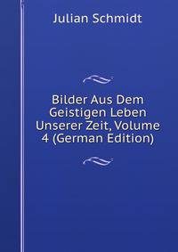Bilder Aus Dem Geistigen Leben Unserer Zeit, Volume 4 (German Edition)