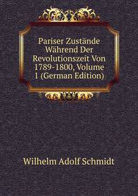 Pariser Zustande Wahrend Der Revolutionszeit Von 1789-1800, Volume 1 (German Edition)