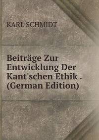 Beitr?ge Zur Entwicklung Der Kant'schen Ethik . (German Edition)
