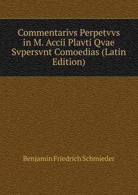 Commentarivs Perpetvvs in M. Accii Plavti Qvae Svpersvnt Comoedias (Latin Edition)