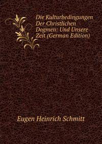 Die Kulturbedingungen Der Christlichen Dogmen: Und Unsere Zeit (German Edition)
