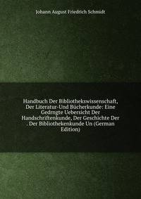 Handbuch Der Bibliothekswissenschaft, Der Literatur-Und Bucherkunde: Eine Gedrngte Uebersicht Der Handschriftenkunde, Der Geschichte Der . Der Bibliothekenkunde Un (German Edition)