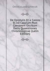 De Epistulis Et a Cassio Et Ad Cassium Post Caesarem Occisum Datis Quaestiones Chronologicae (Latin Edition)